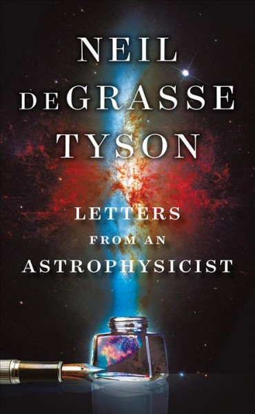 Letters from an astrophysicist / Neil deGrasse Tyson.
