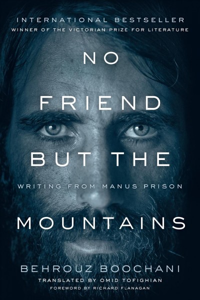 No friend but the mountains : writing from Manus Prison / Behrouz Boochani ; translated by Omid Tofighian.