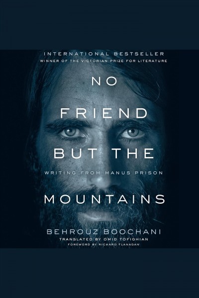 No friend but the mountains : writing from Manus Prison / Behrouz Boochani ; read by a full cast ; translated by Omid Tofighian.