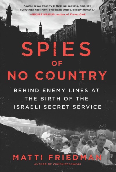 Spies of no country : behind enemy lives at the birth of Israel / Matti Friedman.