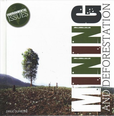 Mining and deforestation / by Emilie Dufresne.