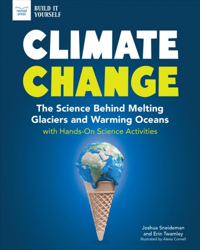 Climate Change : The Science Behind Melting Glaciers and Warming Oceans with Hands-On Science Activities / illustrated by Cornell, Alexis.