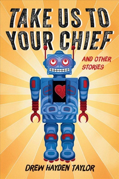 Take us to your chief and other stories / Drew Hayden Taylor.