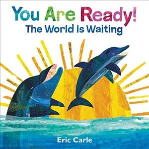 You are ready! : the world is waiting / by Eric Carle.