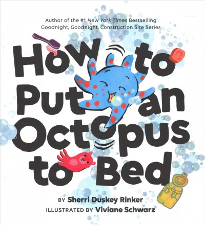 How to put an octopus to bed / by Sherri Duskey Rinker ; illustrated by Viviane Schwarz.