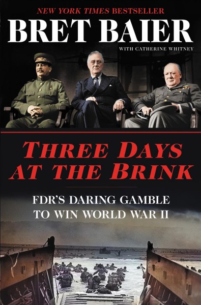 Three days at the brink : FDR's daring gamble to win World War II / Bret Baier with Catherine Whitney.