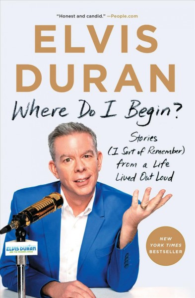 Where do I begin? : stories from a life lived out loud / Elvis Duran ; with Andy Barr.