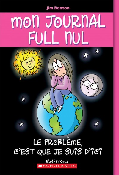 Le problème, c'est que je suis d'ici : le journal de Jasmine Kelly / les chroniques de Jim Benton, directement de l'école secondaire Malpartie ; texte français de Marie-Josée Brière.