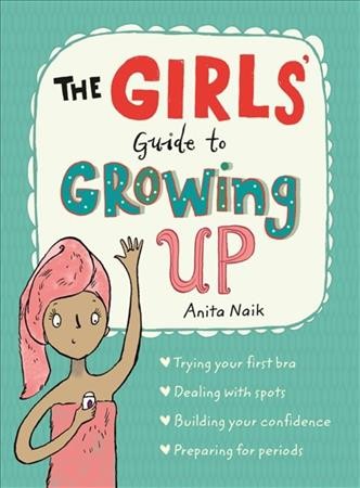 Girl's guide to growing up / Anita Naik ; illustrated by Sarah Horne.
