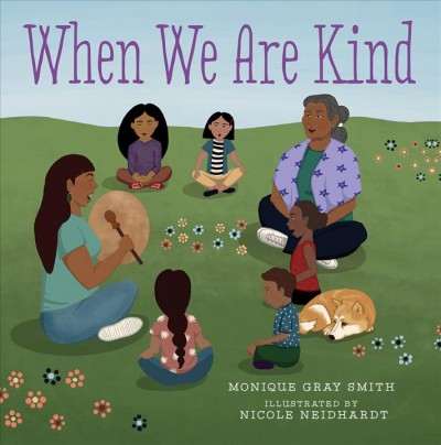 When we are kind / Monique Gray Smith ; illustrated by Nicole Neidhardt.