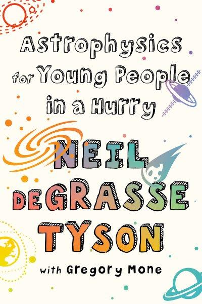 Astrophysics for young people in a hurry / Neil deGrasse Tyson ; with Gregory Mone.