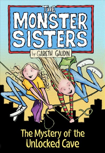 The Monster sisters. 1, The mystery of the unlocked cave / by Gareth Gaudin.