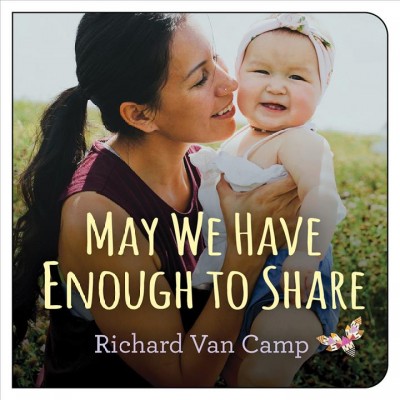 May we have enough to share / Richard Van Camp ; photographs provided by members of Tea & Bannock.