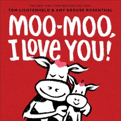 Moo-moo, I love you! / Tom Lichtenheld & Amy Krouse Rosenthal.
