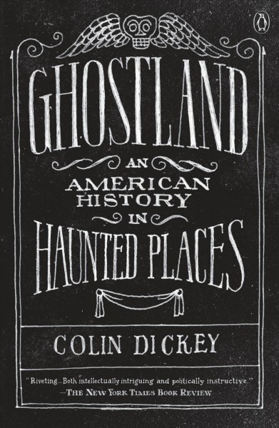 Ghostland : an American history in haunted places / Colin Dickey.