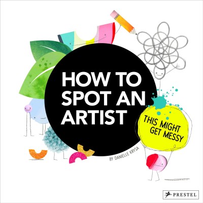How to spot an artist : this might get messy / by Danielle Krysa.