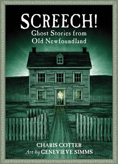 Screech! : ghost stories from old Newfoundland / Charis Cotter ; art by Genevieve Simms.