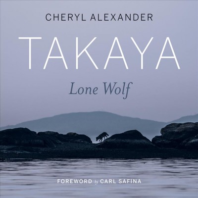 Takaya : lone wolf / Cheryl Alexander ; foreword by Carl Safina.