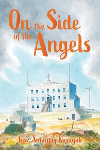 On the side of the angels / by Jose Amaujaq Kusugak ; illustrated by Hwei Lim.
