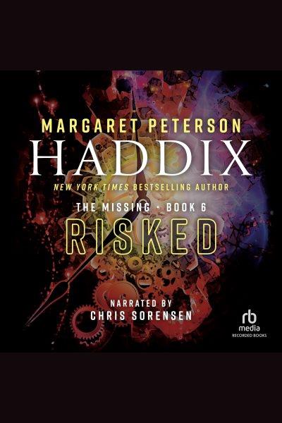 Risked [electronic resource] : Missing series, book 6. Margaret Peterson Haddix.