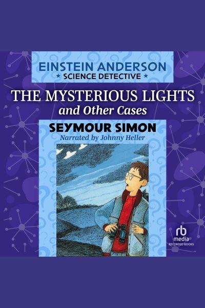 The mysterious lights and other cases [electronic resource] : Einstein anderson series, book 6. Simon Seymour.