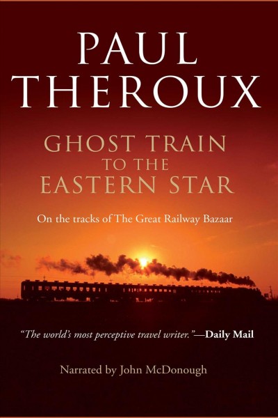 Ghost train to the eastern star [electronic resource] : On the tracks of the great railway bazaar. Paul Theroux.