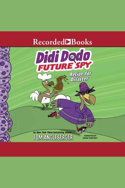 Didi dodo, future spy--recipe for disaster! [electronic resource] : Didi dodo, future spy series, book 1. Tom Angleberger.