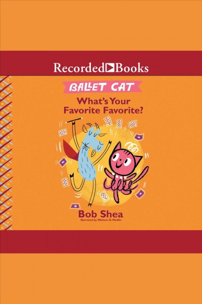 What's your favorite favorite? [electronic resource] : Ballet cat series, book 3. Bob Shea.
