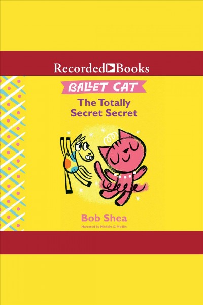 The totally secret secret [electronic resource] : Ballet cat series, book 1. Bob Shea.