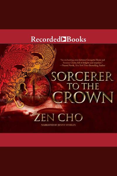 Sorcerer to the crown [electronic resource] : Sorcerer royal series, book 1. Zen Cho.