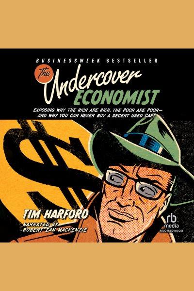 The undercover economist [electronic resource] : Exposing why the rich are rich, the poor are poor&#8212;and why you can never buy a decent used car!. Tim Harford.