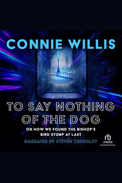To say nothing of the dog [electronic resource] : Oxford time travel series, book 2. Connie Willis.