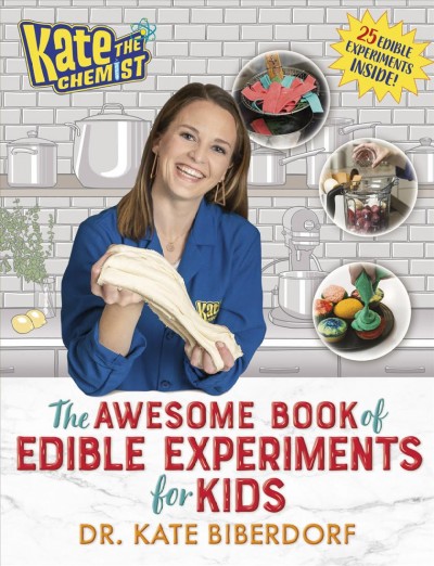 The awesome book of edible experiments for kids / Dr. Kate Biberdorf.