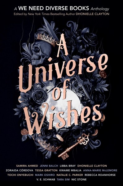 A universe of wishes : a We Need Diverse Books fantasy anthology / edited by Dhonielle Clayton.