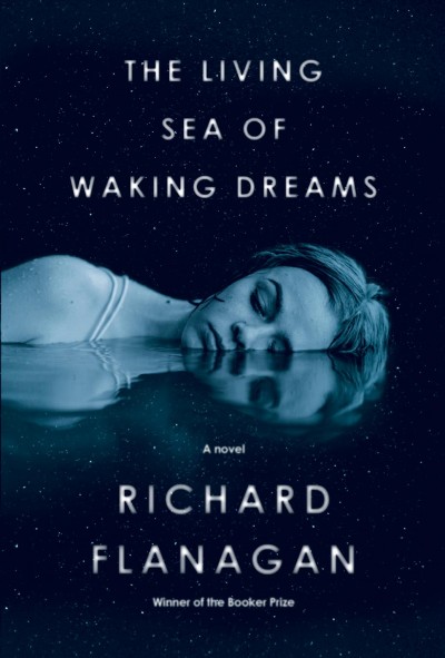 The living sea of waking dreams : a novel / Richard Flanagan.
