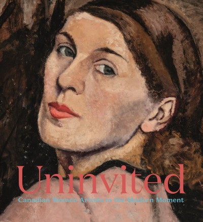 Uninvited : Canadian women artists in the modern moment (Oversize) / edited by Sarah Milroy.
