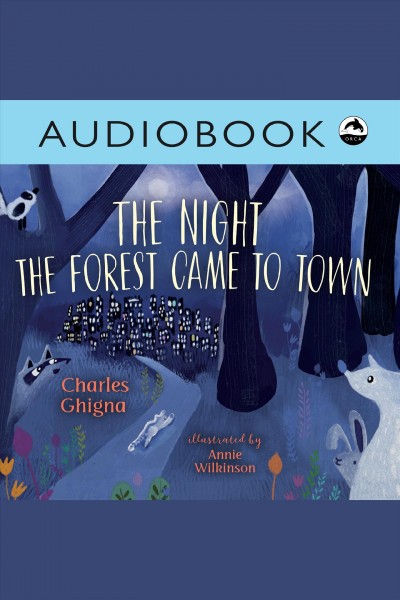 The night the forest came to town / Charles Ghigna.