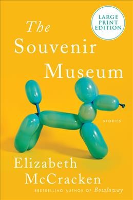 The souvenir museum : stories / Elizabeth McCracken.
