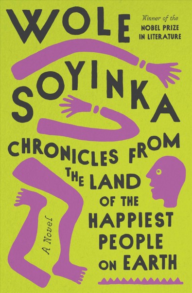 Chronicles from the land of the happiest people on earth : a novel / Wole Soyinka.