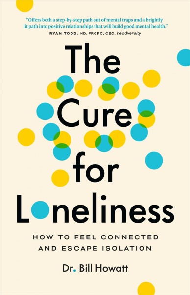 The Cure for Loneliness / Dr. Bill Howatt.