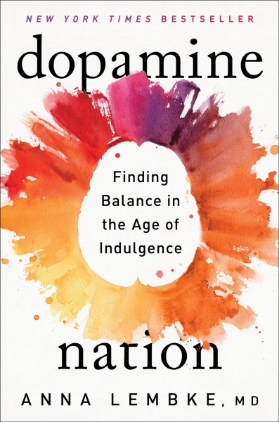 Dopamine nation : resetting your brain in the age of cheap pleasures / Anna Lembke, M.D.