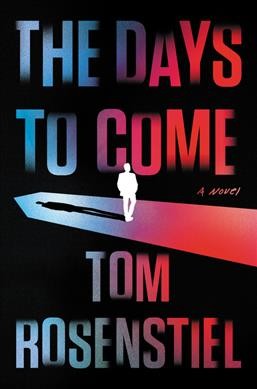 The days to come : a novel / Tom Rosenstiel.