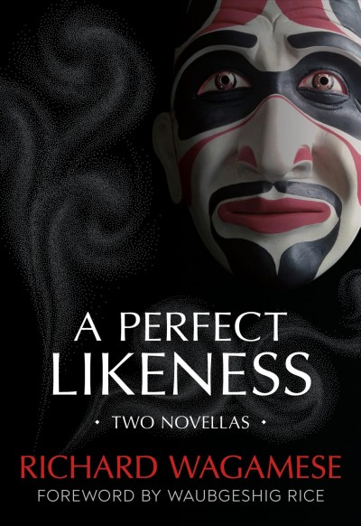 A perfect likeness : two novellas / Richard Wagamese ; foreword by Waubgeshig Rice.