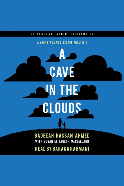 A cave in the clouds : a young woman's escape from ISIS / Badeeah Hassan Ahmed, with Susan Elizabeth McClelland.