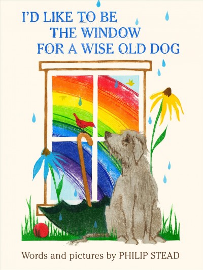 I'd like to be the window for a wise old dog / words and pictures by Philip Stead.
