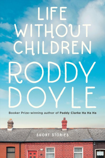 Life without children : stories / Roddy Doyle.