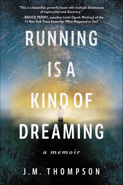 Running is a kind of dreaming : a memoir / J.M. Thompson, PhD.