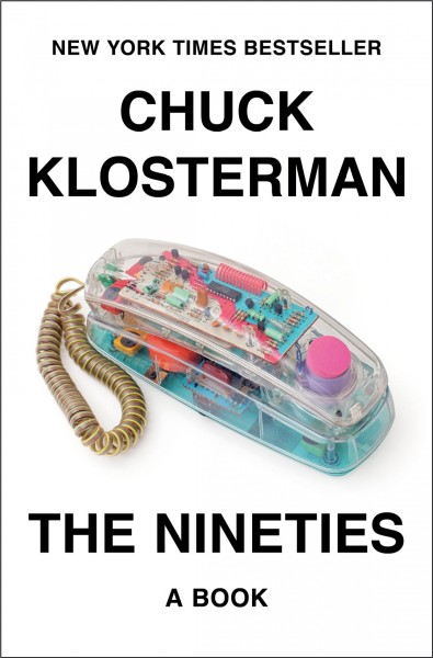 The nineties : a book / Chuck Klosterman.