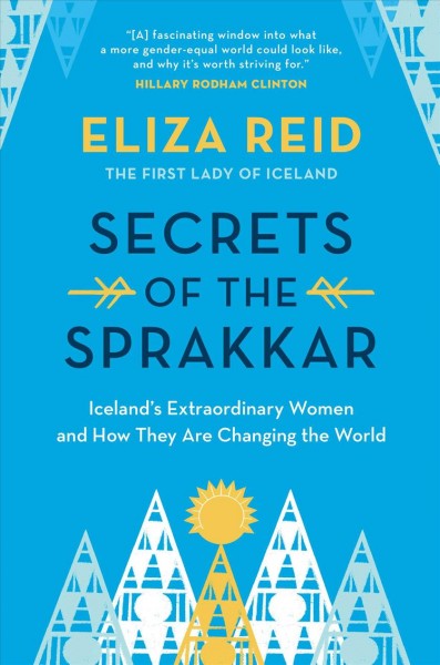 Secrets of the sprakkar : Iceland's extraordinary women and how they are changing the world / Eliza Reid.