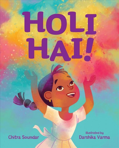 Holi hai! / Chitra Soundar ; illustrated by Darshika Varma.